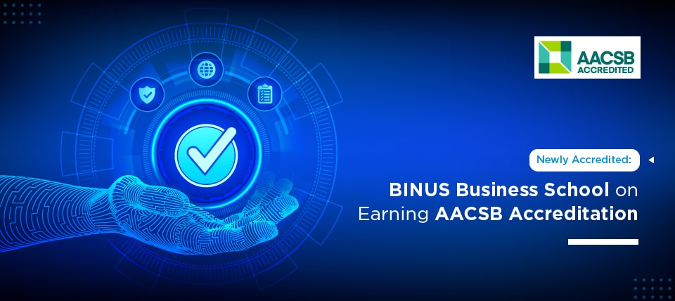 Newly Accredited: BINUS Business School On Earning AACSB Accreditation ...